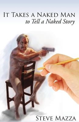 It Takes a Naked Man to Tell a Naked Story by Mazza, Steve