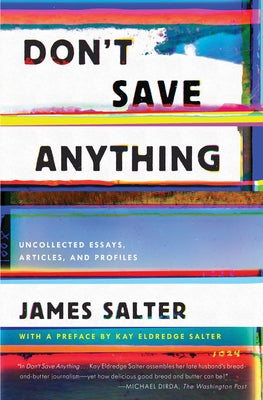 Don't Save Anything: Uncollected Essays, Articles, and Profiles by Salter, James