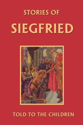 Stories of Siegfried Told to the Children (Yesterday's Classics) by MacGregor, Mary