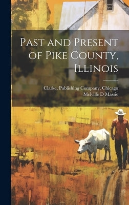 Past and Present of Pike County, Illinois by Massie, Melville D.