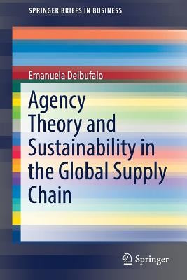 Agency Theory and Sustainability in the Global Supply Chain by Delbufalo, Emanuela