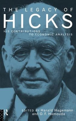 The Legacy of Sir John Hicks: His Contributions to Economic Analysis by Hagemann, Harald
