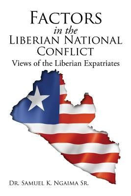 Factors in the Liberian National Conflict: Views of the Liberian Expatriates by Ngaima, Samuel K., Sr.