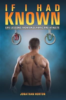If I Had Known: Life Lessons from an Olympic Pro Athlete by Horton, Jonathan