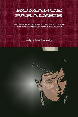Romance Paralysis: Poetry Exploring Life in Different Modes by Joy, Aaron