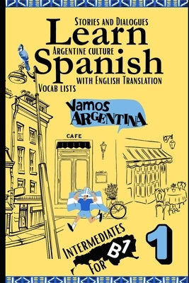Learn Spanish With Stories B1: Bilingual Spanish-English Texts (Dialogues, Poems, Articles & More), Featuring the B1 Vocabulary with an Argentinian fl by Duarte, Camila