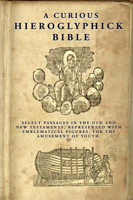 A Curious Hieroglyphick Bible: Select Passages in the Old and New Testaments, Represented with Emblematical Figures by Thomas, Isaiah