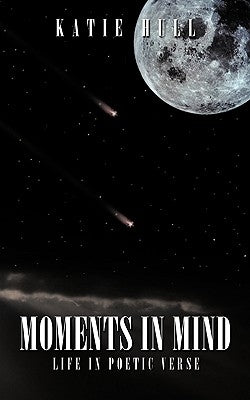Moments in Mind: Life in Poetic Verse by Hull, Katie