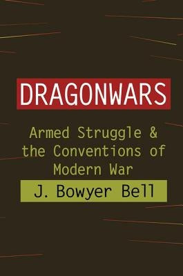 Dragonwars: Armed Struggle and the Conventions of Modern War by Bell, J. Bowyer