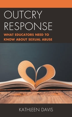 Outcry Response: What Educators Need to Know about Sexual Abuse by Davis, Kathleen