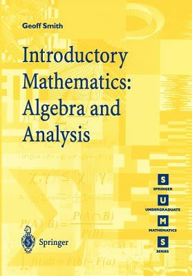 Introductory Mathematics: Algebra and Analysis by Smith, Geoffrey C.