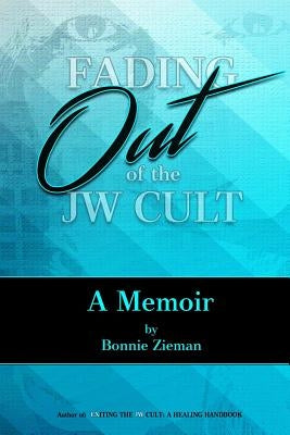 Fading Out of the JW Cult: A Memoir by Zieman, Bonnie
