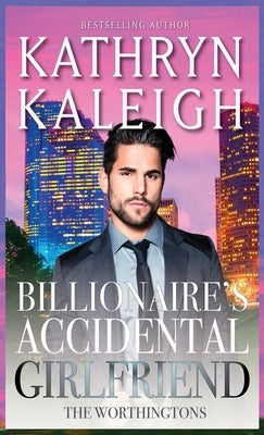 Billionaire's Accidental Girlfriend by Kaleigh, Kathryn