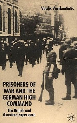 The Prisoners of War and German High Command: The British and American Experience by Vourkoutiotis, V.