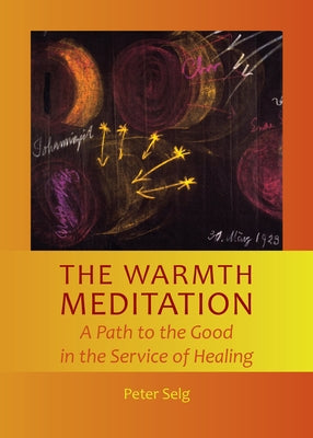 The Warmth Meditation: A Path to the Good in the Service of Healing by Selg, Peter