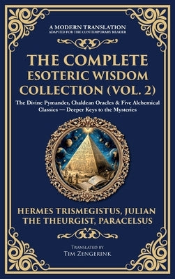 The Complete Esoteric Wisdom Collection (Vol. 2): The Divine Pymander, Chaldean Oracles & Five Alchemical Classics - Deeper Keys to the Mysteries (Del by Trismegistus, Hermes