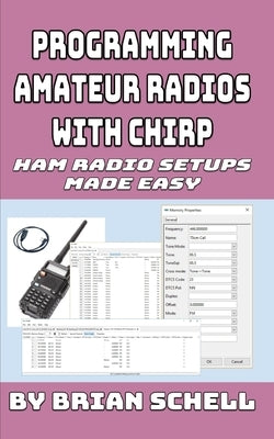 Programming Amateur Radios with CHIRP: Ham Radio Setups Made Easy by Schell, Brian