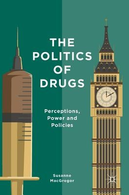 The Politics of Drugs: Perceptions, Power and Policies by MacGregor, Susanne