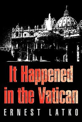 It Happened in the Vatican by Latko, Ernest F.
