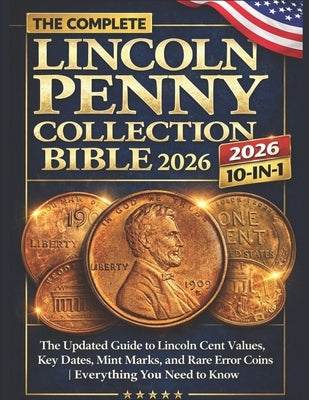 The Complete Lincoln Penny Collection Bible 2026: The Updated Guide to Lincoln Cent Values, Key Dates, Mint Marks, and Rare Error Coins Everything You by Mercer, Nolan