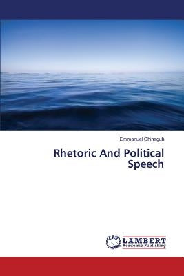Rhetoric And Political Speech by Chinaguh Emmanuel