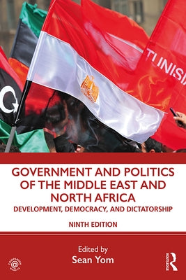 Government and Politics of the Middle East and North Africa: Development, Democracy, and Dictatorship by Yom, Sean