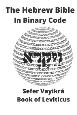 The Hebrew Bible in Binary Code: Sefer Vayikra- Book of Leviticus by Leviticus