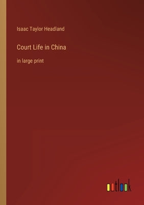 Court Life in China: in large print by Headland, Isaac Taylor
