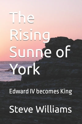 The Rising Sunne of York: Edward IV becomes King by Williams, Steve