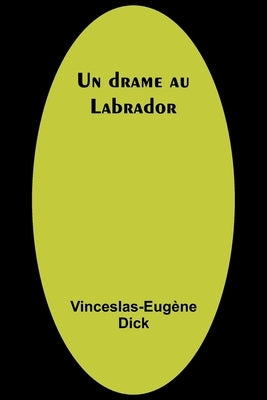Un drame au Labrador by Dick, Vinceslas-Eugène