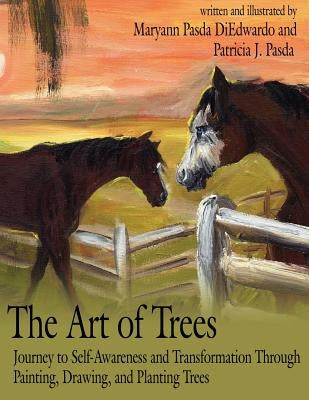The Art of Trees: Journey to Self-Awareness and Transformation Through Painting, Drawing, and Planting Trees by Diedwardo, Maryann Pasda