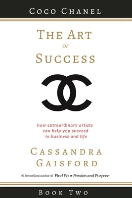 The Art of Success: Coco Chanel: How Extraordinary Artists Can Help You Succeed in Business and Life by Gaisford, Cassandra