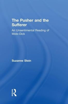The Pusher and the Sufferer: An Unsentimental Reading of Moby Dick by Stein, Suzanne