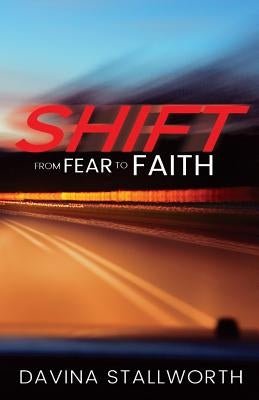 Shift! from fear to Faith!: Facing Adversity and Winning in Life! by Stallworth, Davina