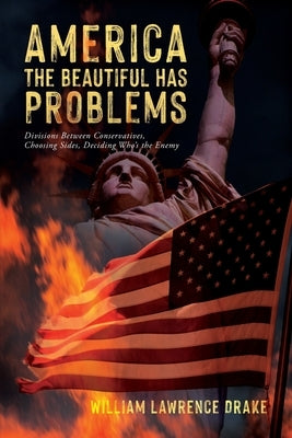 America The Beautiful Has Problems: Divisions between conservatives, choosing sides, deciding who's the enemy by Drake, William Lawrence