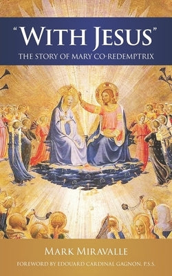 With Jesus: The Story of Mary Co-redemptrix by Miravalle, Mark