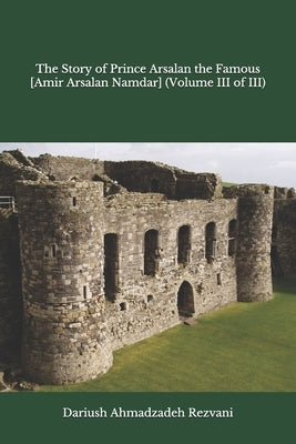 The Story of Prince Arsalan the Famous [Amir Arsalan Namdar] (Volume III of III) by Ahmadzadeh Rezvani, Dariush