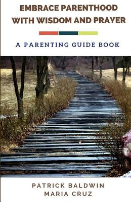 Embrace Parenthood with Wisdom and Prayer: A Parenting Guide Book by Cruz, Maria