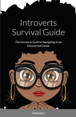 Introverts Survival Guide: The Introverts Guide to Navigating in an Extrovert Career by Gary, Tesha