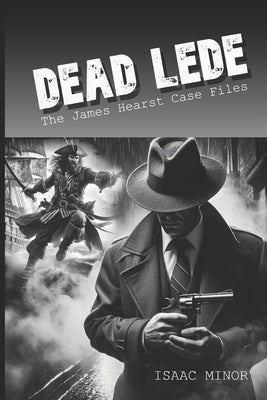 Dead Lede: The James Hearst Casefiles by Minor, Isaac