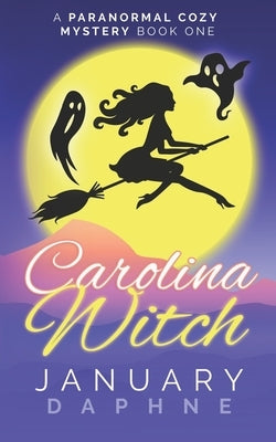 Carolina Witch: A Paranormal Cozy Mystery by Daphne, January