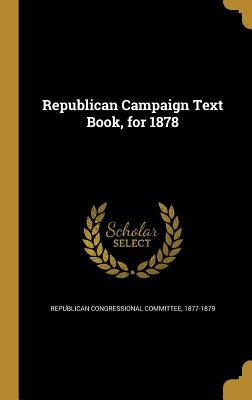 Republican Campaign Text Book, for 1878 by Republican Congressional Committee, 1877