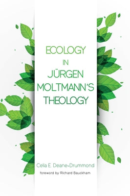 Ecology in Jurgen Moltmann's Theology by Deane-Drummond, Celia E.