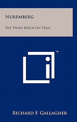 Nuremberg: The Third Reich On Trial by Gallagher, Richard F.
