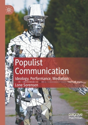 Populist Communication: Ideology, Performance, Mediation by Sorensen, Lone