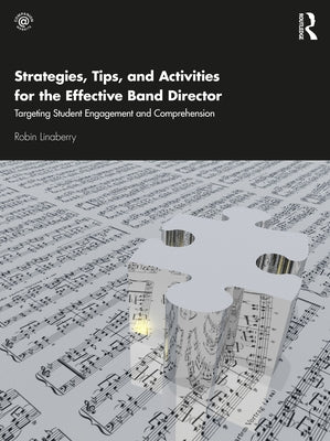 Strategies, Tips, and Activities for the Effective Band Director: Targeting Student Engagement and Comprehension by Linaberry, Robin