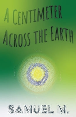A Centimeter Across the Earth by M, Samuel