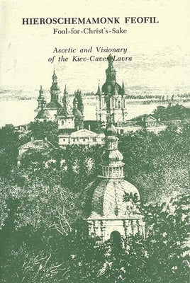 Hieroschemamonk Feofil: Fool-For-Christ's-Sake. Ascetic and Visionary of the Kiev-Caves Lavra by Znosko, Vladimir