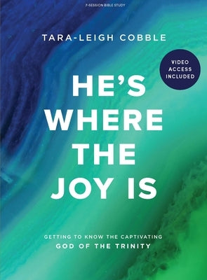 He's Where the Joy Is - Bible Study Book with Video Access: Getting to Know the Captivating God of the Trinity by Cobble, Tara-Leigh