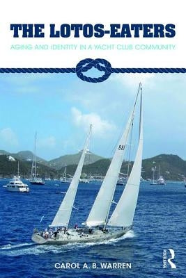 The Lotos-Eaters: Aging and Identity in a Yacht Club Community by Warren, Carol